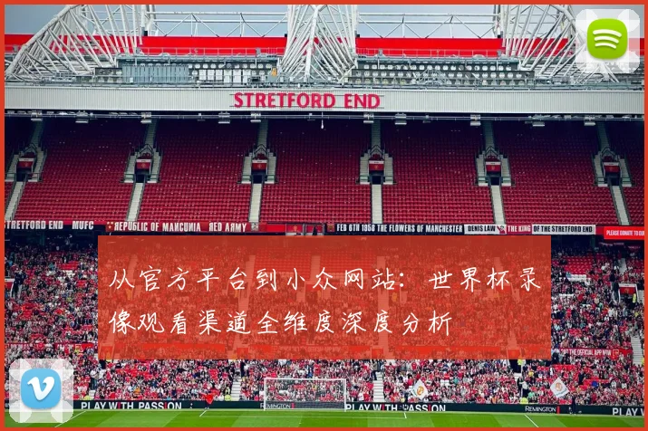 从官方平台到小众网站:世界杯录像观看渠道全维度深度分析