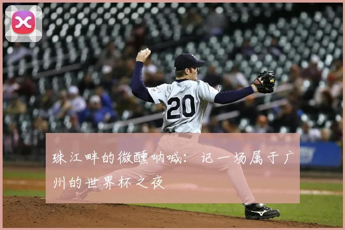 珠江畔的微醺呐喊：记一场属于广州的世界杯之夜