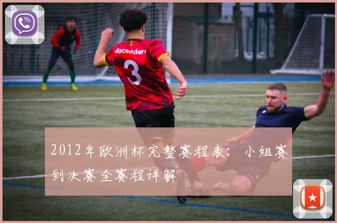 2012年欧洲杯完整赛程表：小组赛到决赛全赛程详解