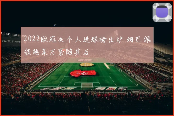 2022欧冠决个人进球榜出炉 姆巴佩领跑莱万紧随其后